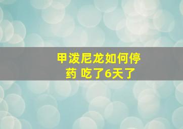 甲泼尼龙如何停药 吃了6天了